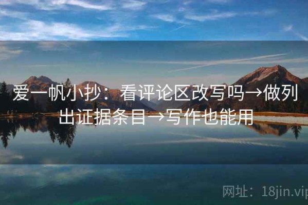 爱一帆小抄：看评论区改写吗→做列出证据条目→写作也能用