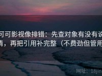 可可影视像排错：先查对象有没有说清，再把引用补完整（不费劲但管用）
