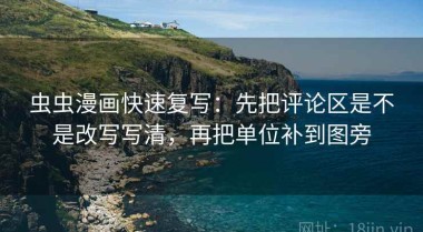 虫虫漫画快速复写：先把评论区是不是改写写清，再把单位补到图旁