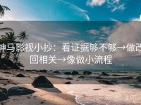 神马影视小抄：看证据够不够→做改回相关→像做小流程