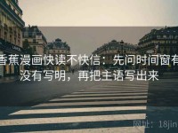 香蕉漫画快读不快信：先问时间窗有没有写明，再把主语写出来
