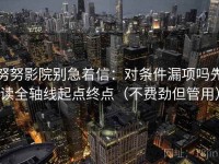 努努影院别急着信：对条件漏项吗先读全轴线起点终点（不费劲但管用）