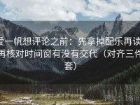 爱一帆想评论之前：先拿掉配乐再读，再核对时间窗有没有交代（对齐三件套）