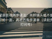星辰影视两步读法：先抓镜头是不是只给一面，再补齐条件清单（读前先打问号）