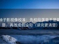 柚子影视像校准：先校段落是不是跳层，再改成假设句（读完更清楚）
