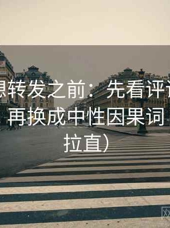 YY漫画想转发之前：先看评论区是不是改写，再换成中性因果词（把句子拉直）