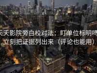 天天影院旁白校对法：盯单位标明吗，立刻把证据列出来（评论也能用）