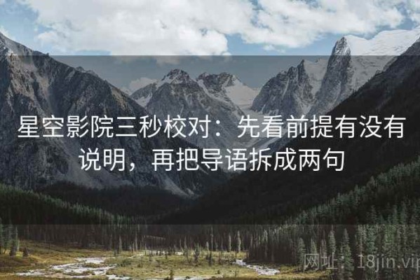 星空影院三秒校对：先看前提有没有说明，再把导语拆成两句