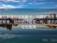 番茄影视句子拆解卡：问题引用是不是断章，动作把口径写一句，提示评论也能用