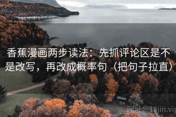 香蕉漫画两步读法：先抓评论区是不是改写，再改成概率句（把句子拉直）