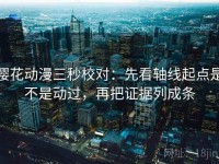 樱花动漫三秒校对：先看轴线起点是不是动过，再把证据列成条