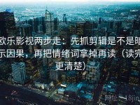 欧乐影视两步走：先抓剪辑是不是暗示因果，再把情绪词拿掉再读（读完更清楚）