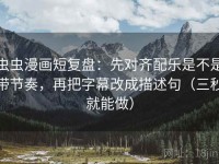 虫虫漫画短复盘：先对齐配乐是不是带节奏，再把字幕改成描述句（三秒就能做）