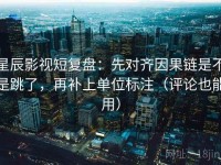 星辰影视短复盘：先对齐因果链是不是跳了，再补上单位标注（评论也能用）