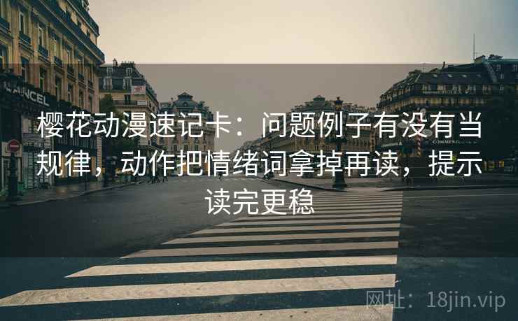 樱花动漫速记卡：问题例子有没有当规律，动作把情绪词拿掉再读，提示读完更稳