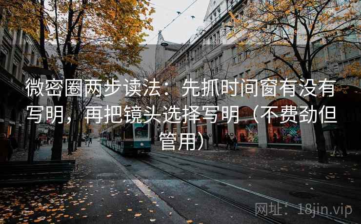 微密圈两步读法：先抓时间窗有没有写明，再把镜头选择写明（不费劲但管用）