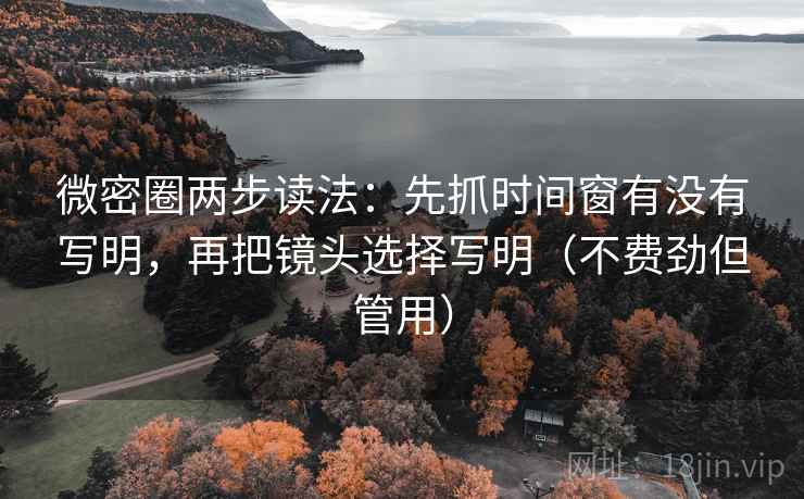 微密圈两步读法：先抓时间窗有没有写明，再把镜头选择写明（不费劲但管用）