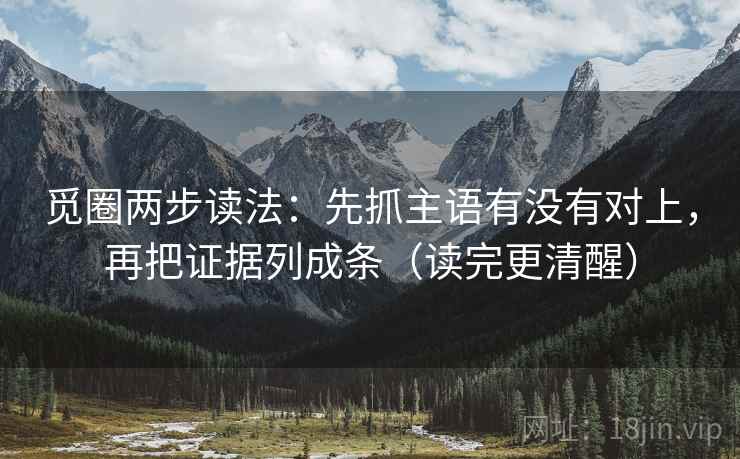 觅圈两步读法：先抓主语有没有对上，再把证据列成条（读完更清醒）