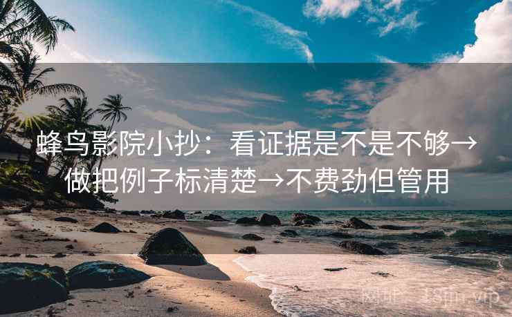 蜂鸟影院小抄：看证据是不是不够→做把例子标清楚→不费劲但管用